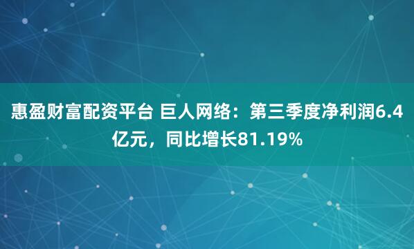 惠盈财富配资平台 巨人网络：第三季度净利润6.4亿元，同比增长81.19%