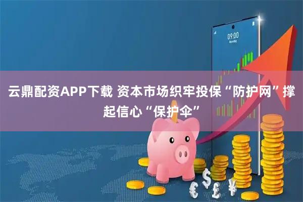 云鼎配资APP下载 资本市场织牢投保“防护网”撑起信心“保护伞”